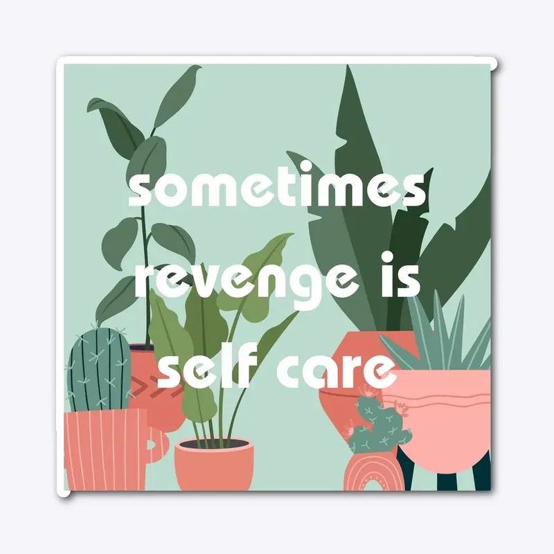 sometimes revenge is self care plants